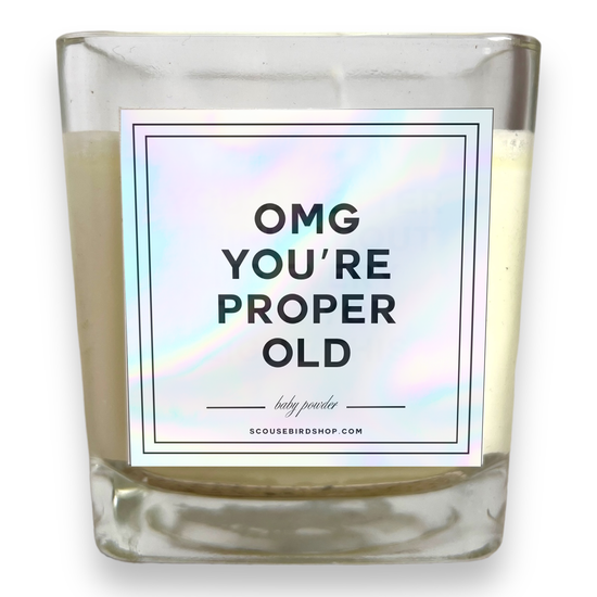 Soy Candle - OMG You're Proper Old