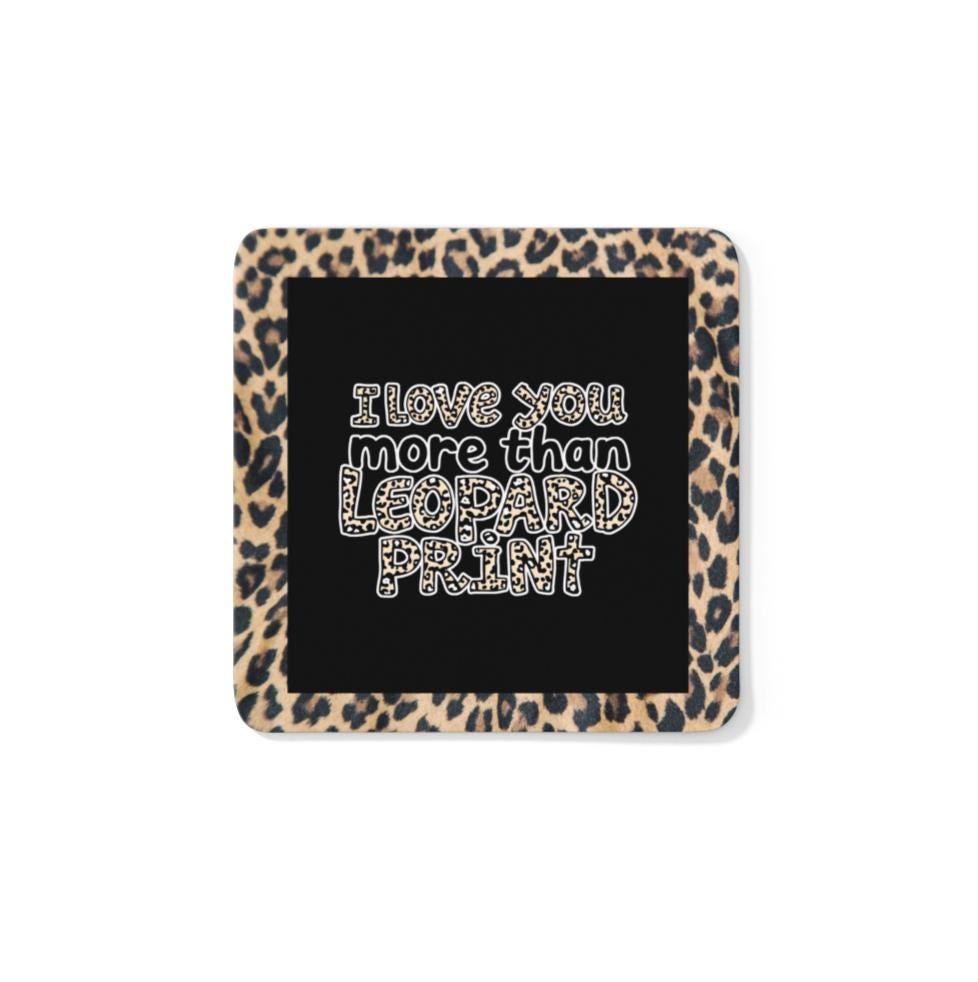 A stylish leopard print coaster with the funny quote &quot;I love you more than leopard print&quot; – the perfect gift for leopard print lovers.