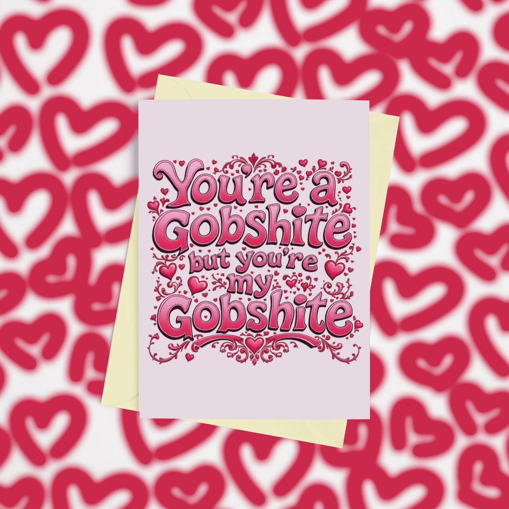 You&#39;re My Gobshite Valentines Card