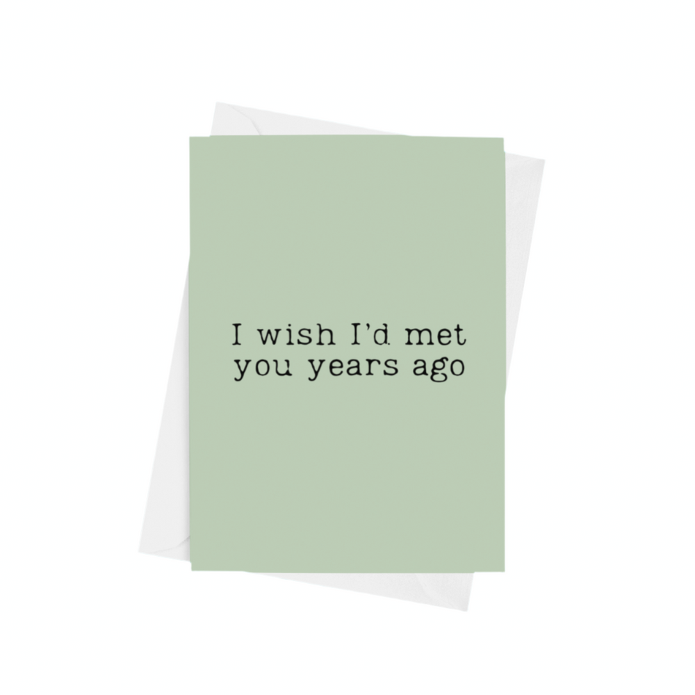 An ‘I Wish I’d Met You Years Ago’ A5 greeting card with a semi-gloss finish and envelope included.