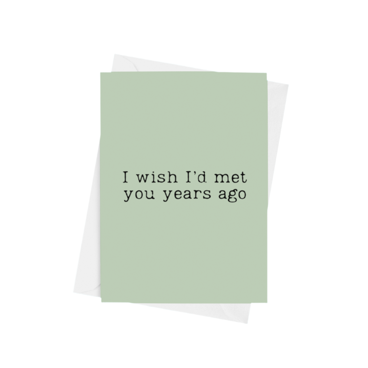 An ‘I Wish I’d Met You Years Ago’ A5 greeting card with a semi-gloss finish and envelope included.