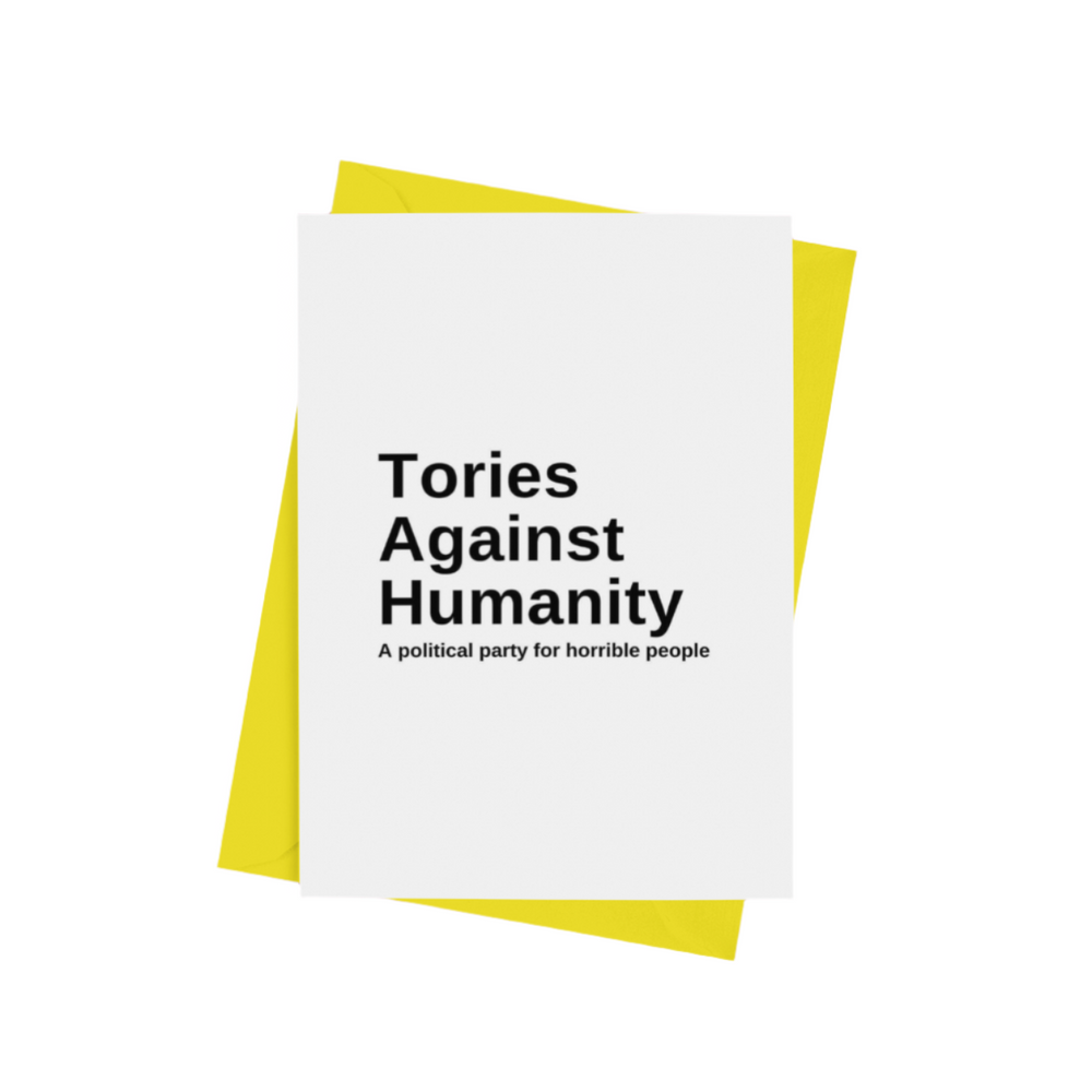 A ‘Tories Against Humanity’ A5 greeting card with a semi-gloss finish and envelope included.